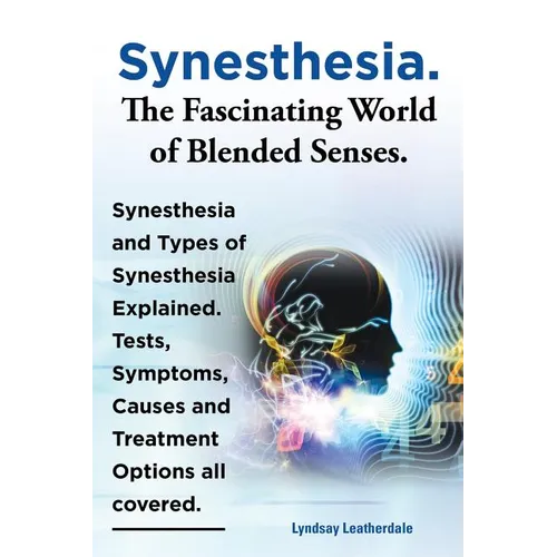 Synesthesia. the Fascinating World of Blended Senses. Synesthesia and Types of Synesthesia Explained. Tests, Symptoms, Causes and Treatment Options Al - Paperback