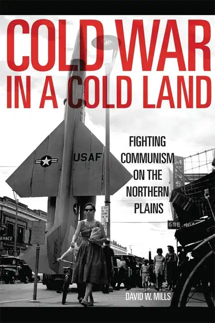 Cold War in a Cold Land: Fighting Communism on the Northern Plains - Hardcover