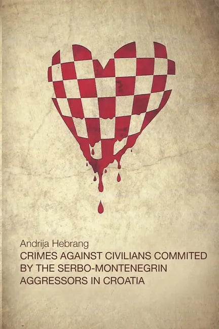 Crimes Against Civilians Committed by the Serbo-Montenegrin Aggressors in Croatia - Paperback