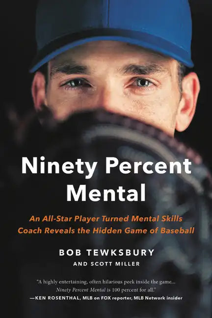 Ninety Percent Mental: An All-Star Player Turned Mental Skills Coach Reveals the Hidden Game of Baseball - Paperback