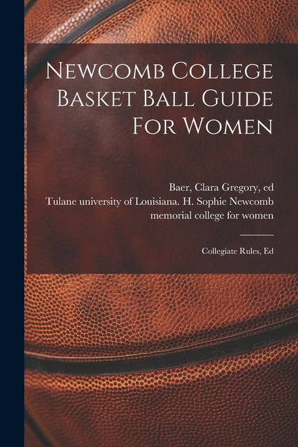 Newcomb College Basket Ball Guide For Women; Collegiate Rules, Ed - Paperback