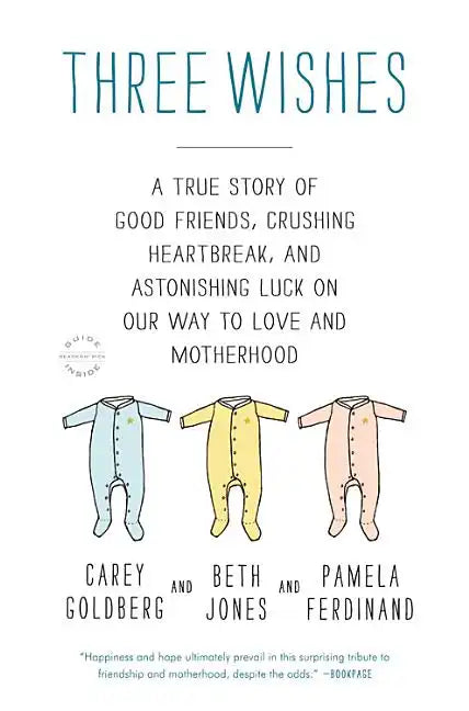 Three Wishes: A True Story of Good Friends, Crushing Heartbreak, and Astonishing Luck on Our Way to Love and Motherhood - Paperback