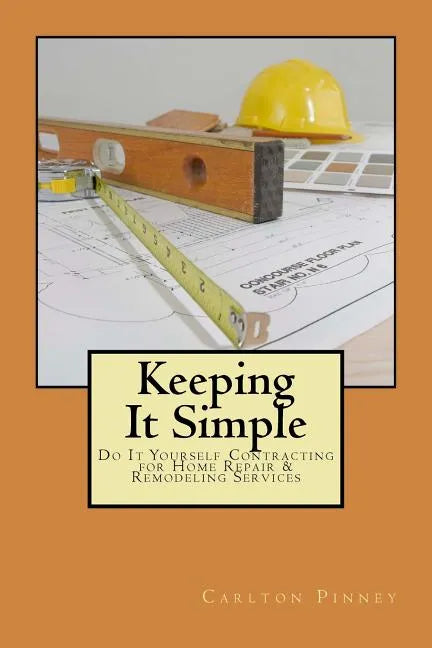 Keeping it Simple Do-it-Yourself Contracting for Home Repair & Remodeling Services - Paperback