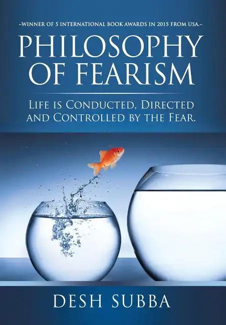 Philosophy of Fearism: Life Is Conducted, Directed and Controlled by the Fear. - Hardcover