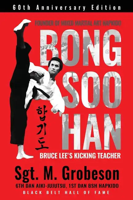 Founder of Mixed Martial Art Hapkido - Bong Soo Han - Bruce Lee's Kicking Teacher - Paperback