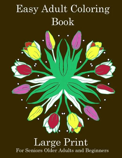 Easy Adult Coloring Book: Simple Adult Coloring Book for Seniors or Beginners: Large Print Adult Coloring Book for Older Adults, Seniors, Beginners - Paperback