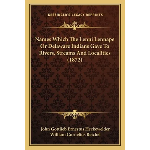 Names Which The Lenni Lennape Or Delaware Indians Gave To Rivers, Streams And Localities (1872) - Paperback