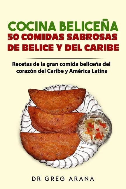 Cocina Beliceña 50 comidas sabrosas de Belice y del Caribe: Recetas de la gran comida beliceña del corazón del Caribe y América Latina - Paperback
