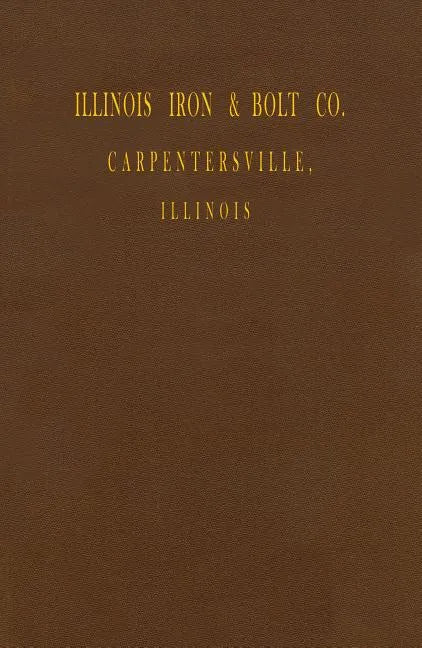 Illinois Iron & Bolt Co. Catalog: 1889 Catalog - Paperback