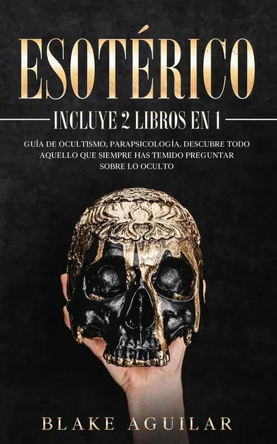 Esotérico: Incluye 2 Libros en 1- Guía de Ocultismo, Parapsicología. Descubre Todo Aquello que Siempre Has Temido Preguntar sobre lo Oculto - Paperback