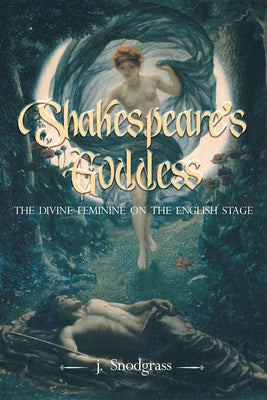 Shakespeare's Goddess: The Divine Feminine on the English Stage - Paperback