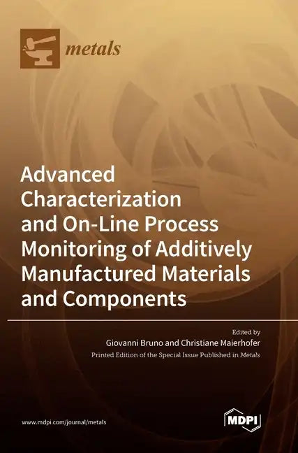 Advanced Characterization and On-Line Process Monitoring of Additively Manufactured Materials and Components - Hardcover