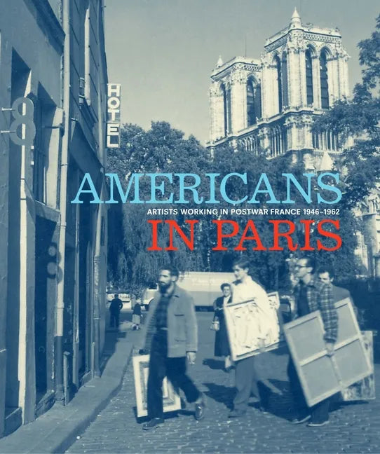 Americans in Paris: Artists Working in Postwar France, 1946-1962 - Hardcover