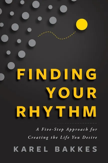Finding Your Rhythm: A Five-Step Approach for Creating the Life You Desire - Paperback