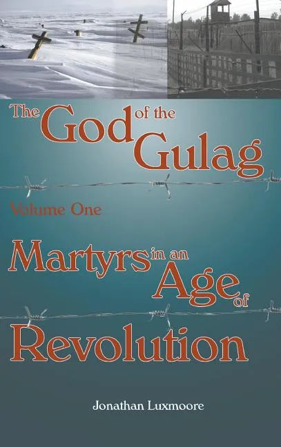 The God of the Gulag, Vol 1, Martyrs in an Age of Revolution - Hardcover