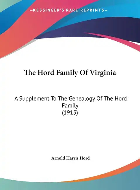 The Hord Family of Virginia: A Supplement to the Genealogy of the Hord Family (1915) - Hardcover