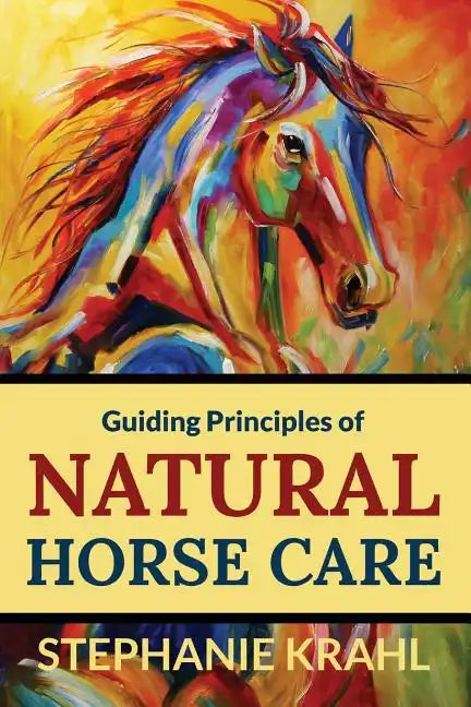 Guiding Principles of Natural Horse Care: Powerful Concepts for a Healthy Horse - Paperback