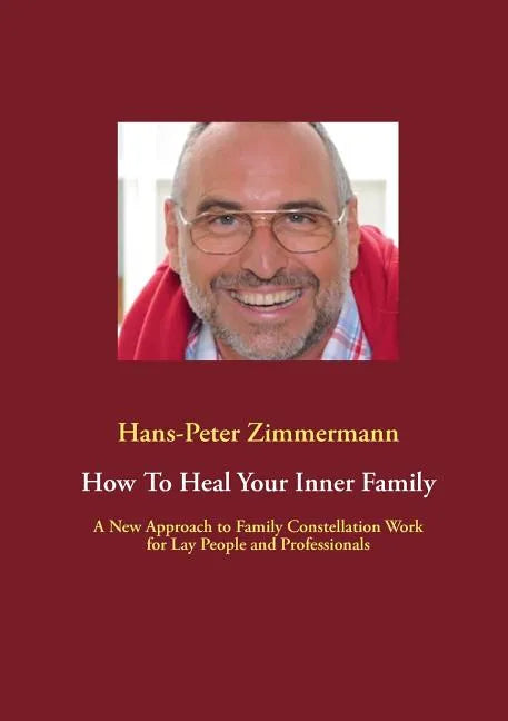 How To Heal Your Inner Family: A New Approach to Family Constellation Work for Lay People and Professionals - Paperback