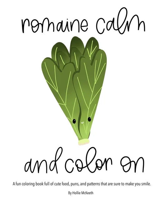 Romaine Calm and Color On!: A fun coloring book full of cute food, puns, and patterns that are sure to make you smile. - Paperback