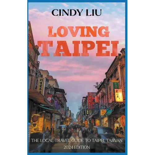 Loving Taipei: Local Travel Guide to Taipei, Taiwan - Paperback