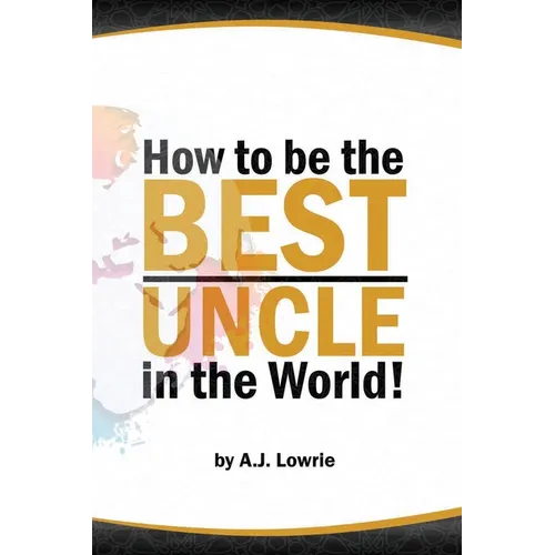 How to be the Best Uncle in the World: Expert Advice for Unclehood - Paperback