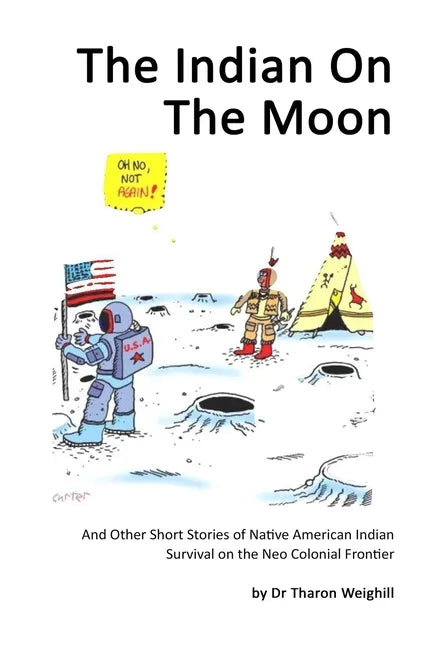 The Indian On The Moon: And Other Short Stories of Native American Indian Survival on the Neo Colonial Frontier - Paperback