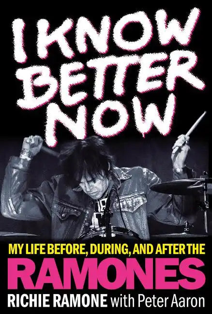 I Know Better Now: My Life Before, During and After the Ramones - Hardcover