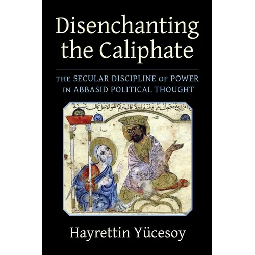 Disenchanting the Caliphate: The Secular Discipline of Power in Abbasid Political Thought - Paperback