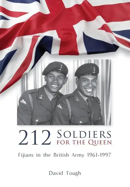 212 Soldiers for the Queen: Fijians in the British Army 1961-1997 - Hardcover