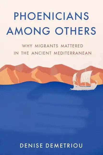 Phoenicians Among Others: Why Migrants Mattered in the Ancient Mediterranean - Hardcover