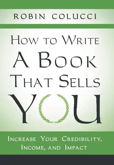How to Write a Book That Sells You: Increase Your Credibility, Income, and Impact - Hardcover