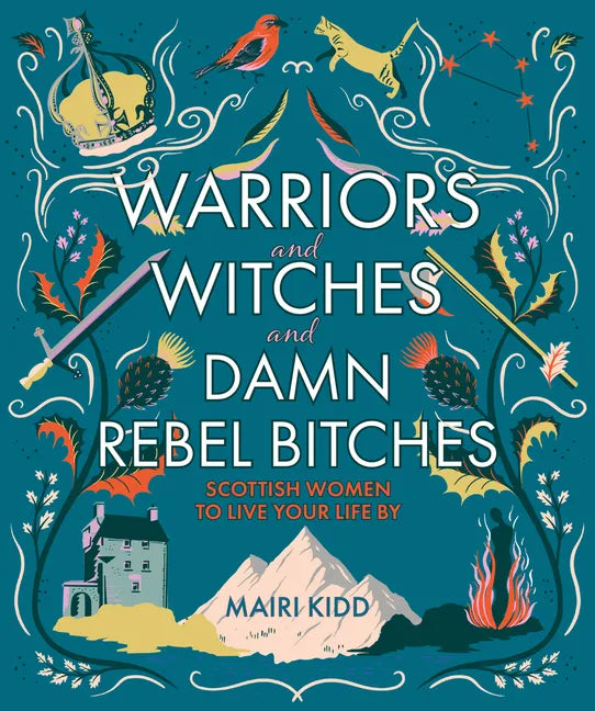 Warriors and Witches and Damn Rebel Bitches: Scottish Women to Live Your Life by - Hardcover