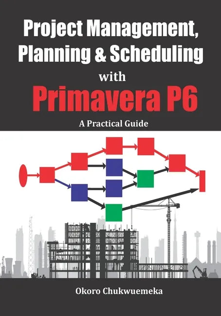 Project Management, Planning & Scheduling with Primavera P6: A Practical Guide - Paperback
