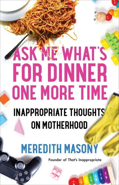 Ask Me What's for Dinner One More Time: Inappropriate Thoughts on Motherhood - Paperback