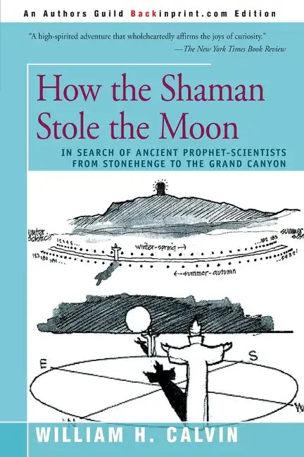 How the Shaman Stole the Moon: In Search of Ancient Prophet-Scientists from Stonehenge to the Grand Canyon - Paperback