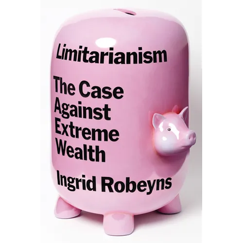 Limitarianism: The Case Against Extreme Wealth - Hardcover