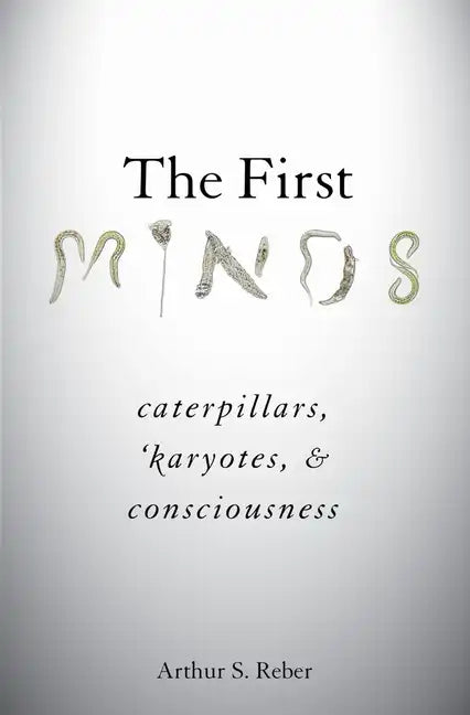 First Minds: Caterpillars, Karyotes, and Consciousness - Hardcover