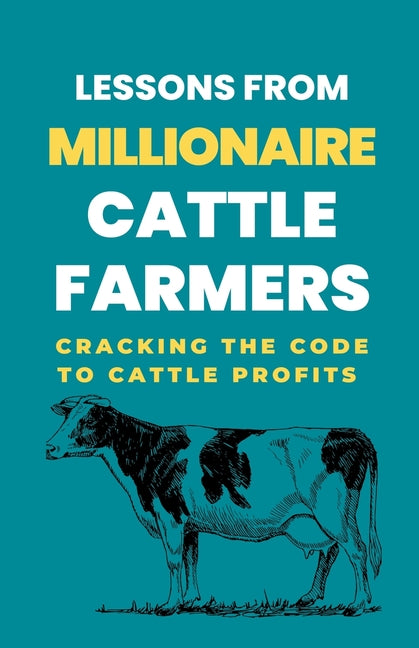 Lessons From Millionaire Cattle Farmers: Cracking The Code To Cattle Profits - Paperback