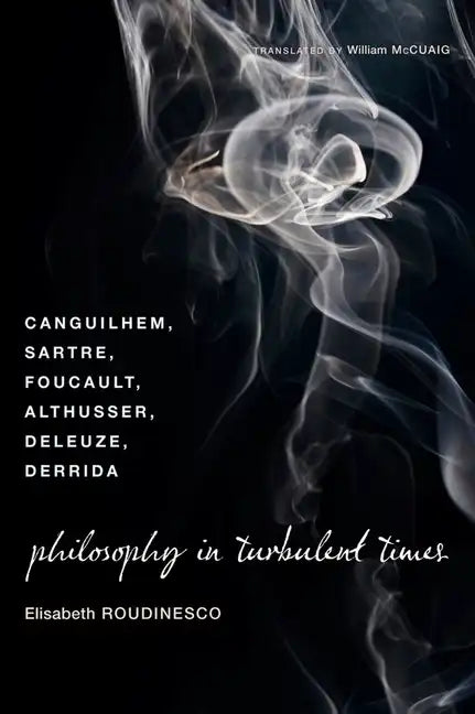 Philosophy in Turbulent Times: Canguilhem, Sartre, Foucault, Althusser, Deleuze, Derrida - Paperback