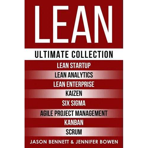 Lean: Ultimate Collection - Lean Startup, Lean Analytics, Lean Enterprise, Kaizen, Six Sigma, Agile Project Management, Kanban, Scrum - Paperback