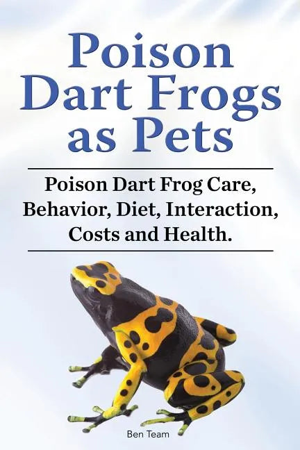Poison Dart Frogs as Pets. Poison Dart Frog Care, Behavior, Diet, Interaction, Costs and Health. - Paperback
