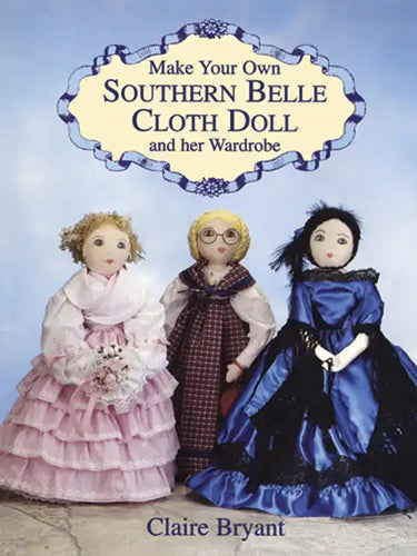 Make Your Own Southern Belle Cloth Doll and Her Wardrobe - Paperback