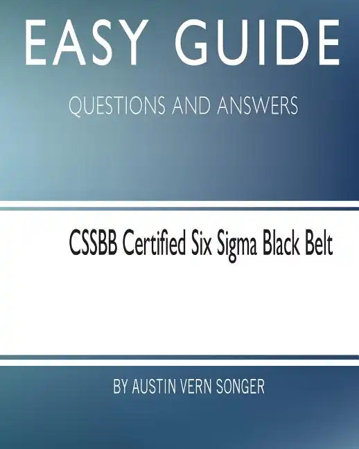 Easy Guide: Cssbb Certified Six SIGMA Black Belt: Questions and Answers - Paperback