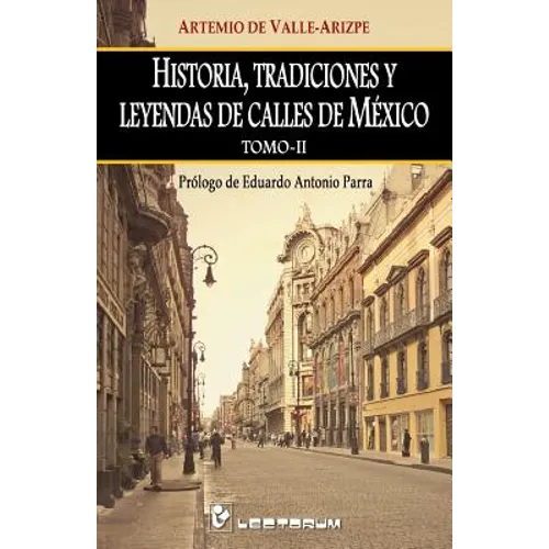 Historia, tradiciones y leyendas de calles de Mexico. Tomo II: Prologo de Eduardo Antonio Parra - Paperback