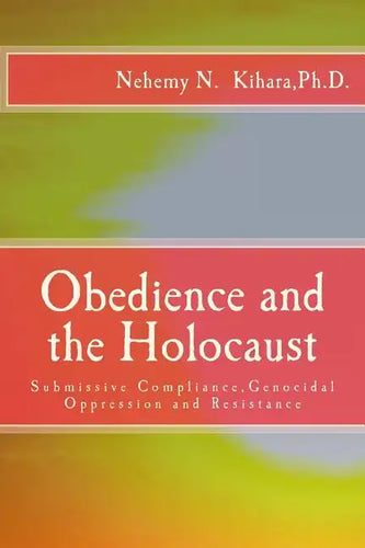Obedience and the Holocaust: Submissive Compliance, Genocidal Oppression and Resistance - Paperback