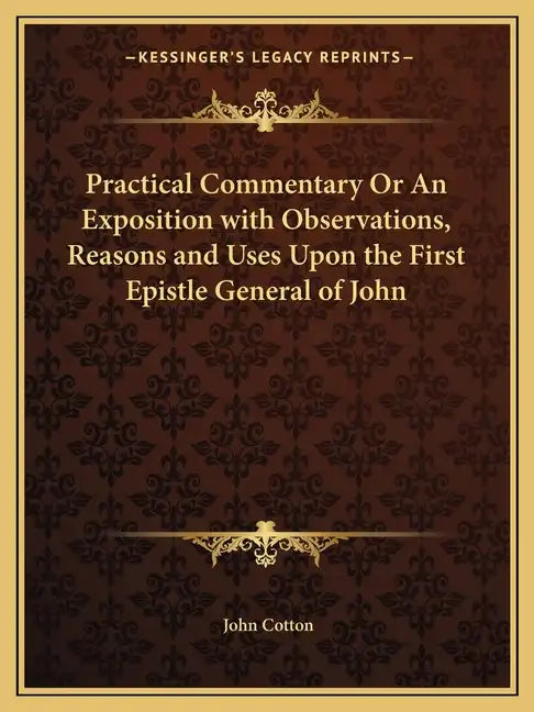 Practical Commentary or an Exposition with Observations, Reasons and Uses Upon the First Epistle General of John - Paperback