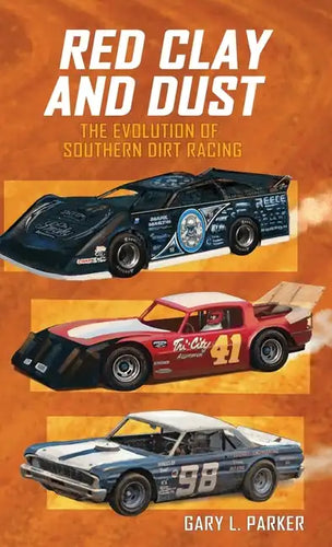 Red Clay and Dust: The Evolution of Southern Dirt Racing - Hardcover