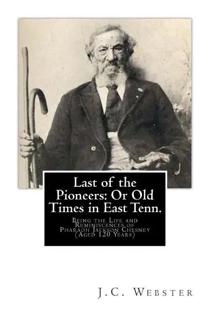 Last of the Pioneers: Or Old Times in East Tenn.: Being the Life and Reminiscences of Pharaoh Jackson Chesney (Aged 120 Years) - Paperback