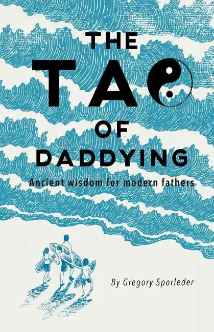 The Tao of Daddying: Ancient Wisdom For Modern Fathers - Paperback