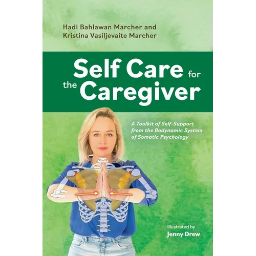 Self Care for the Caregiver: A Toolkit of Self-Support from the Bodynamic System of Somatic Pscyhology - Paperback